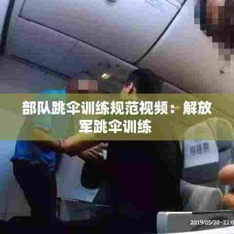 部队跳伞训练规范视频：解放军跳伞训练 