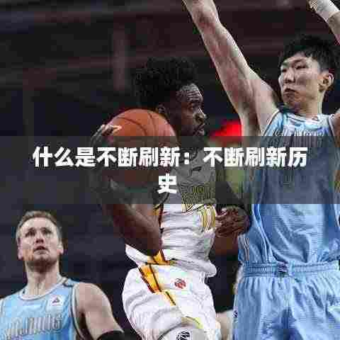 什么是不断刷新：不断刷新历史 