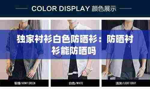 独家衬衫白色防晒衫：防晒衬衫能防晒吗 