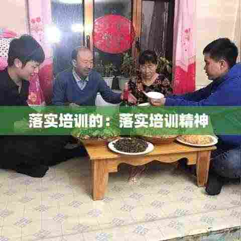 落实培训的：落实培训精神 