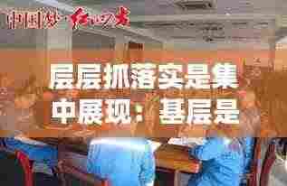 层层抓落实是集中展现：基层是抓落实的 