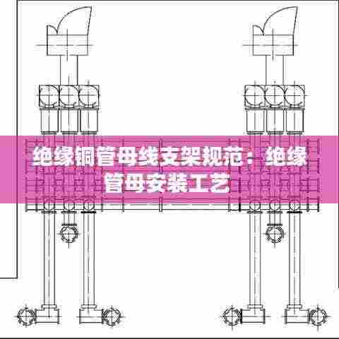 绝缘铜管母线支架规范：绝缘管母安装工艺 