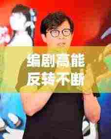 编剧高能反转不断：编剧好的电视剧有哪些 