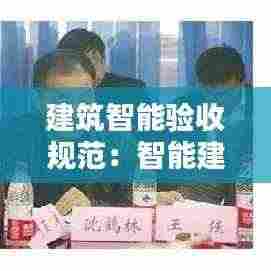 建筑智能验收规范：智能建筑工程质量验收规范规定工程验收应具备下列条件 