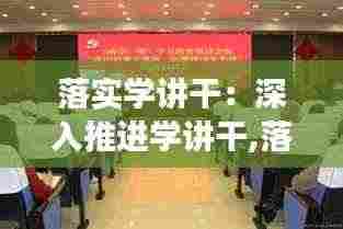 落实学讲干：深入推进学讲干,落实战略争先锋 