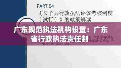 广东规范执法机构设置：广东省行政执法责任制 