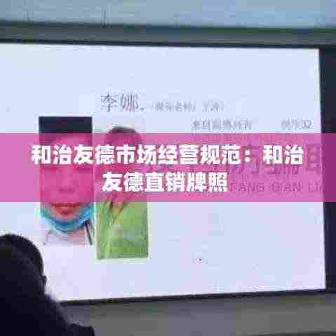和治友德市场经营规范：和治友德直销牌照 