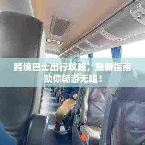跨境巴士出行攻略，最新指南助你畅游无阻！