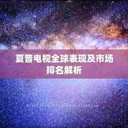 夏普电视全球表现及市场排名解析