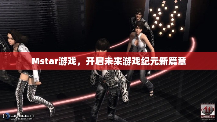 Mstar游戏，开启未来游戏纪元新篇章