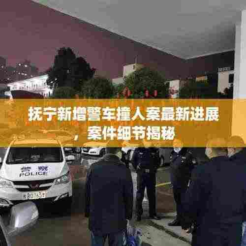 抚宁新增警车撞人案最新进展，案件细节揭秘