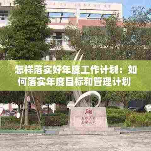 怎样落实好年度工作计划：如何落实年度目标和管理计划 