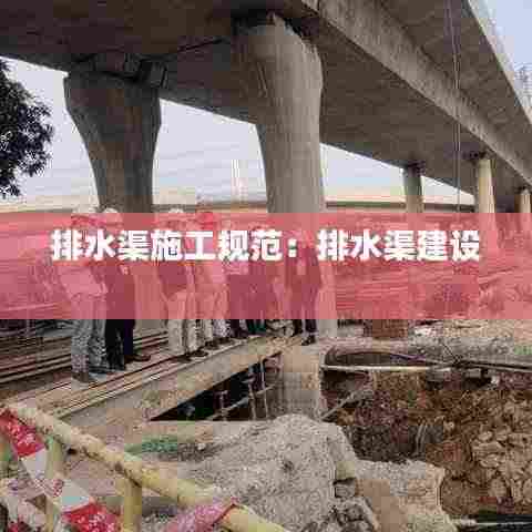 排水渠施工规范：排水渠建设 