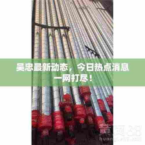 吴忠最新动态，今日热点消息一网打尽！