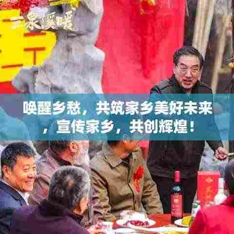 唤醒乡愁，共筑家乡美好未来，宣传家乡，共创辉煌！