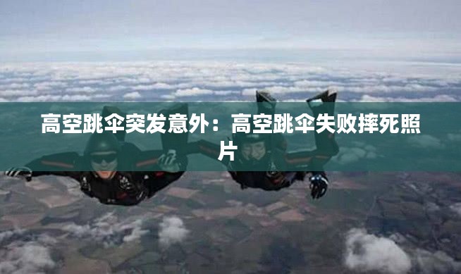 高空跳伞突发意外：高空跳伞失败摔死照片 