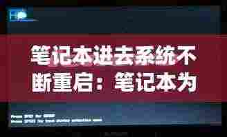 笔记本进去系统不断重启：笔记本为什么一直重启进不去界面 