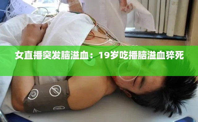 女直播突发脑溢血：19岁吃播脑溢血猝死 