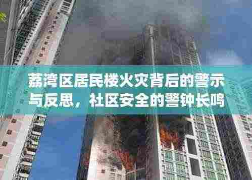 荔湾区居民楼火灾背后的警示与反思，社区安全的警钟长鸣