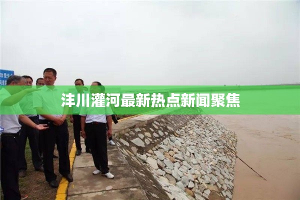 沣川灌河最新热点新闻聚焦