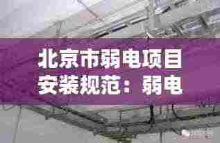 北京市弱电项目安装规范：弱电安装标准规范 