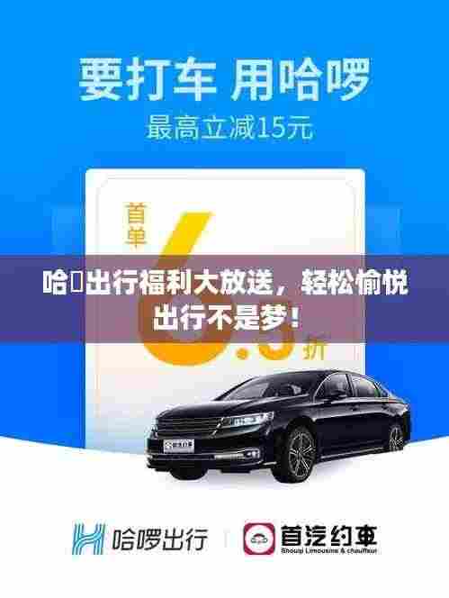 哈啰出行福利大放送，轻松愉悦出行不是梦！