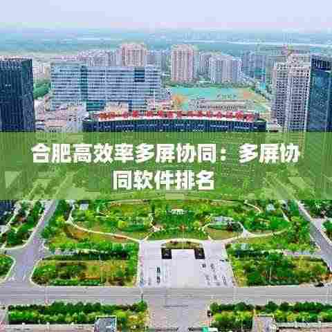 合肥高效率多屏协同：多屏协同软件排名 