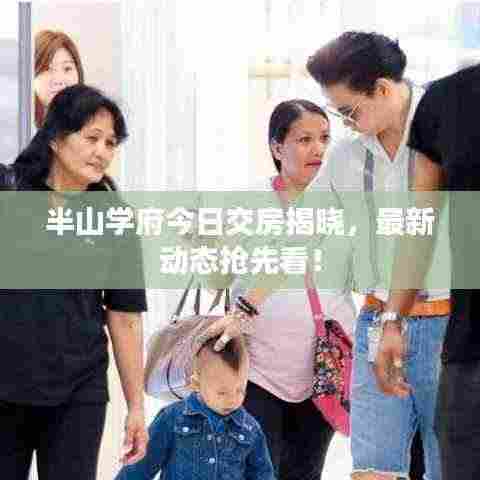 半山学府今日交房揭晓，最新动态抢先看！