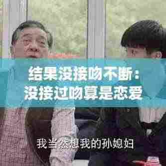 结果没接吻不断：没接过吻算是恋爱吗 