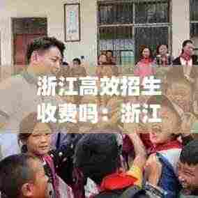 浙江高效招生收费吗：浙江高考学院 