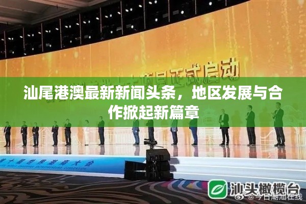 汕尾港澳最新新闻头条，地区发展与合作掀起新篇章