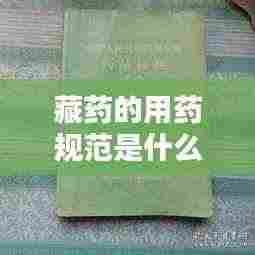 藏药的用药规范是什么：藏药标准 