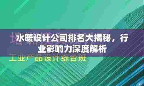 水暖设计公司排名大揭秘，行业影响力深度解析