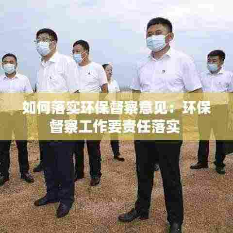 如何落实环保督察意见：环保督察工作要责任落实 