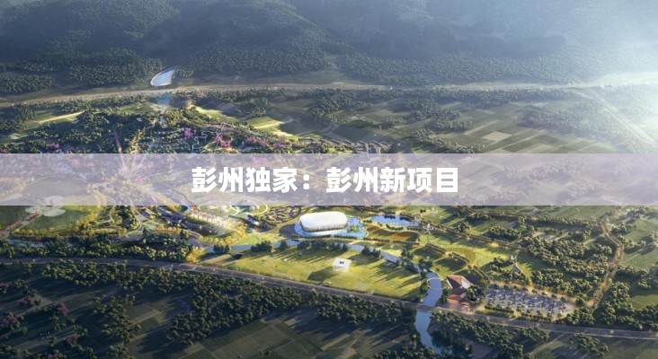 彭州独家：彭州新项目 