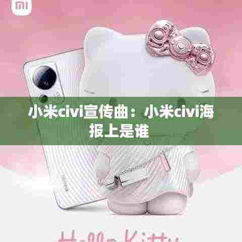 小米civi宣传曲：小米civi海报上是谁 