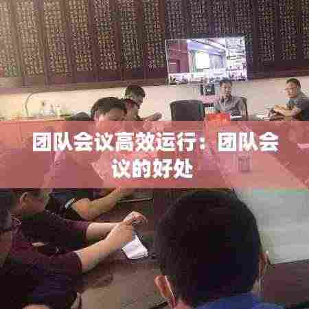 团队会议高效运行：团队会议的好处 