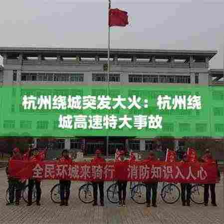 杭州绕城突发大火：杭州绕城高速特大事故 