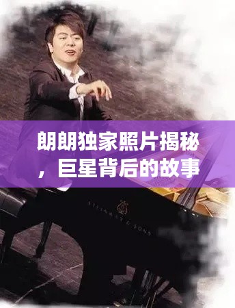朗朗独家照片揭秘，巨星背后的故事与风采