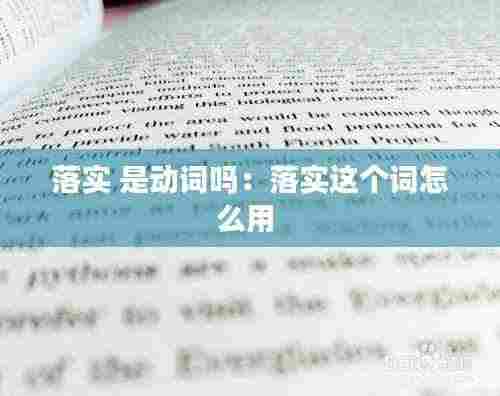落实 是动词吗：落实这个词怎么用 