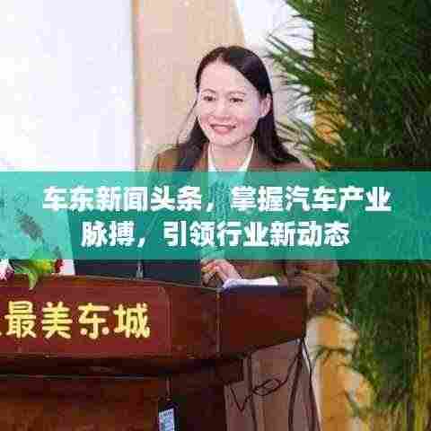 车东新闻头条，掌握汽车产业脉搏，引领行业新动态