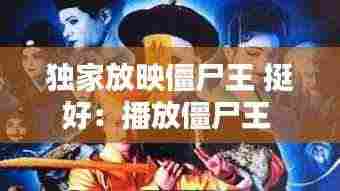 独家放映僵尸王 挺好：播放僵尸王 