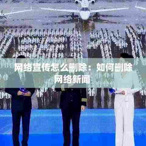 网络宣传怎么删除：如何删除网络新闻 