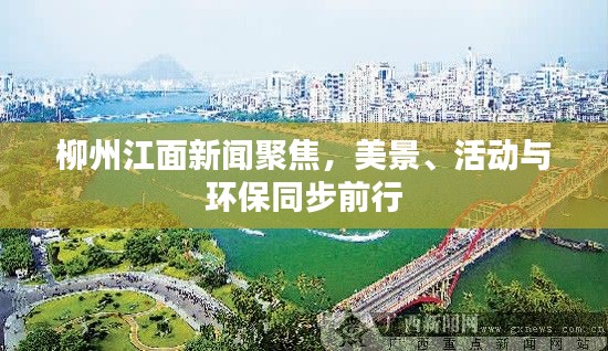 柳州江面新闻聚焦，美景、活动与环保同步前行
