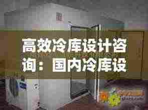 高效冷库设计咨询：国内冷库设计院排名 