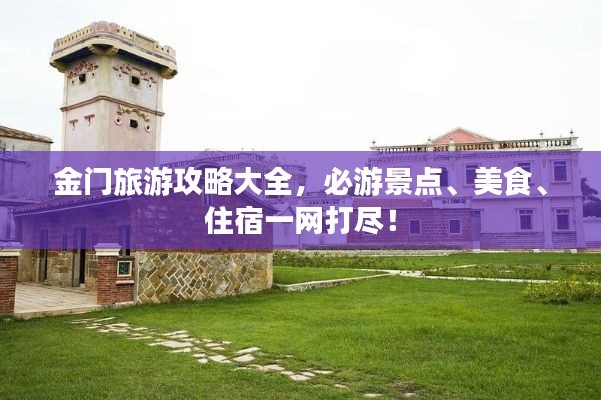 金门旅游攻略大全，必游景点、美食、住宿一网打尽！