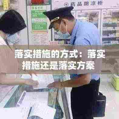 落实措施的方式：落实措施还是落实方案 