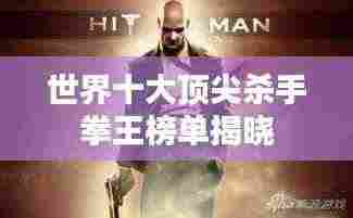 世界十大顶尖杀手拳王榜单揭晓