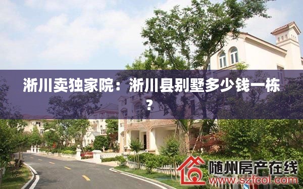 淅川卖独家院：淅川县别墅多少钱一栋? 