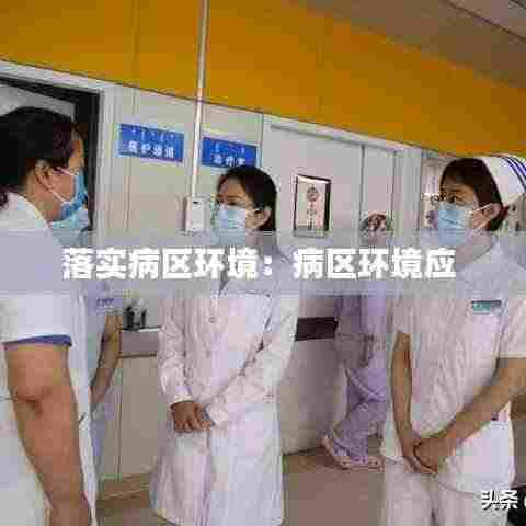 落实病区环境：病区环境应 